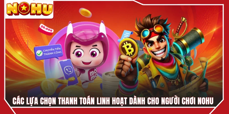 Các lựa chọn thanh toán linh hoạt dành cho người chơi NOHU 