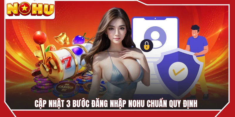 Cập nhật 3 bước đăng nhập NOHU chuẩn quy định 