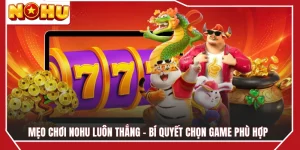 Mẹo Chơi NOHU Luôn Thắng - Bí Quyết Chọn Game Phù Hợp