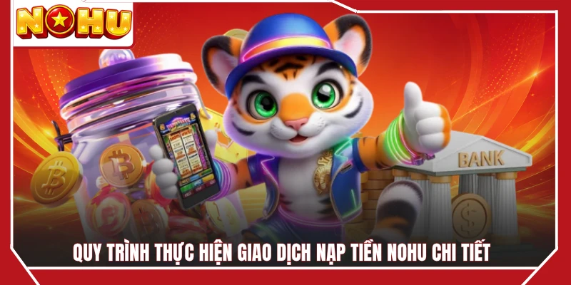 Quy trình thực hiện giao dịch nạp tiền NOHU chi tiết 